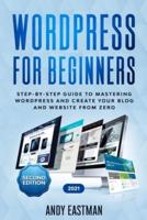 Wordpress for Beginners: Step-by-Step Guide to Mastering Wordpress and Create Your Blog and Website from Zero