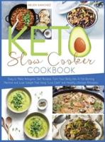 Keto Slow Cooker Cookbook: Easy to Make Ketogenic Diet Recipes. Turn Your Body Into A Fat-Burning Machine and Lose Weight Fast Using "Low Carb" and Healthy Lifestyle Principles