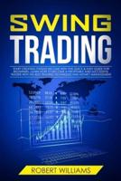 Swing Trading: Start Creating Passive Income with this Quick &amp; Easy Guide for Beginners. Learn how to Become a Profitable and Successful Trader with the Best Trading Techniques and Money Management