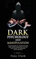 Dark psychology and Manipulation: Advanced techniques for controlling and reading people, learn the secrets and how to use mind control, empath, NLP, brainwashing, and covert persuasion