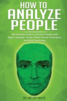 How to Analyze People: The Ultimate Guide to Influence People with Body Language, Simple Mind Control Techniques and Dark Psychology