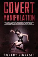 Covert Manipulation: The Secrets, The Art of Reading, and Influencing People with Dark Psychology, Persuasion and Deception. Covert NLP, Brainwashing, and Mind Control