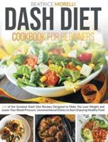 Dash Diet Cookbook for Beginners: 140 of the Greatest Dash Diet Recipes Designed to Make You Lose Weight and Lower Your Blood Pressure. Unconventional Dishes to Start Enjoying Healthy Food