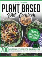 Plant-Based Diet Cookbook: 700 Vegan Recipes For Beginners 2021. Revitalize Yourself and Lose Weight With Healthy Eating (28 Days Meal Plan Included)