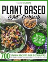 Plant-Based Diet Cookbook: 700 Vegan Recipes For Beginners 2021. Revitalize Yourself and Lose Weight With Healthy Eating (28 Days Meal Plan Included)