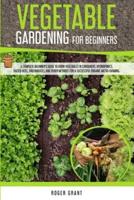 Vegetable Gardening for Beginners: A Complete Beginner's Guide To Grow Vegetables in Containers. Hydroponics, Raised Beds, Greenhouses, and Other Methods for a Successful Organic Micro-farming