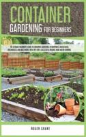 Container Gardening for Beginners: The Ultimate Beginner's Guide to Container Gardening: Hydroponics, Raised Beds, Greenhouses and Much More. With Tips for a Successful Organic Home Micro-farming.