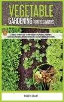 Vegetable Gardening for Beginners: A Complete Beginner's Guide To Grow Vegetables in Containers. Hydroponics, Raised Beds, Greenhouses, and Other Methods for a Successful Organic Micro-farming