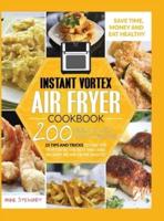 Instant Vortex Air Fryer Cookbook: 200 Quick &amp; Easy Recipes, 25 Tips and Tricks to use the Vortex in the Best and Healthy Way and become an Air Fryer Master