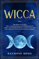 Wicca: WICCA FOR BEGINNERS and HERBAL MAGIC. A Guide to Understanding the Basics of Wicca and the Properties of Herbs, Crystals and Essential. Start Practicing Witchcraft and Spells