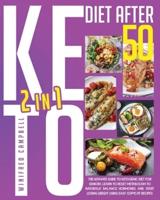 Keto Diet After 50: 2 in 1: The Ultimate Guide To Ketogenic Diet For Seniors: Learn To Reset Metabolism To Naturally Balance Hormones And Start Losing Weight Using Easy Copycat Recipes