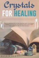 Crystals for Healing : The Encyclopedia to Get  Started with the Magic Power of Crystals and Stones with over 300 Remedies for Mind, Heart and Soul