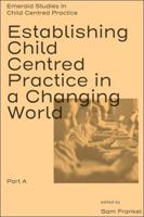 Establishing Child Centred Practice in a Changing World. Part A