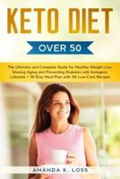 KETO DIET Over 50s: The Ultimate and Complete Guide for Healthy Weight Loss, Slowing Aging and Preventing Diabetes with Ketogenic Lifestyle. + 10-Day Meal Plan with 30 Low-Carb Recipes.