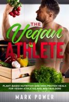THE VEGAN ATHLETE: Plant-Based Nutrition and High-Protein Meals for Vegan Athletes and Bodybuilders