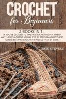 Crochet for Beginners: 2 Books in 1: If You've Decided to Master Crocheting in a Cheap Way, Here's a Simple Visual Step by Step Grandmother's Guide: Be a Pro Crocheter in Less Than 21 Days.