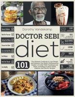 DOCTOR SEBI DIET: The Ultimate Cookbook to Lose Weight and Enhance Your Body's Performances thanks to Dr Sebi TRUE Teachings and Herbs. Including 101 plant-based, Alkaline, and Electric Recipes