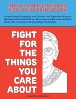 Ruth Bader Ginsburg Adult Coloring Book: Inspirational Biography and Quotes that Empower Women. Motivational and Anti-Stress Drawings and Mandalas to Calm Down, Be Focused, Feel Good Vibes and Relax