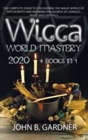 WICCA WORLD MASTERY 2020: (4 BOOKS IN 1): The Complete Guide to Discovering the Magic World of Witchcrafts and Knowing the Secrets of Candles, Herbs and Crystals