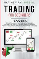 Trading for Beginners: Options Trading and Day Trading for Beginners. The Practical Guide to Start Building Your Financial Freedom with Limited Capital and Without Prior Knowledge