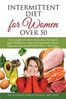 Intermittent Diet for Women Over 50: The Complete Guide for Intermittent Fasting &amp; Quick Weight Loss After 50. Easy Book for Senior Beginners, Including Week Diet Plan + Meal Ideas