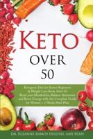Keto Over 50: Ketogenic Diet for Senior Beginners &amp; Weight Loss Book After 50. Reset Your Metabolism, Balance Hormones and Boost Energy with this Complete Guide for Women + 2 Weeks Meal Plan