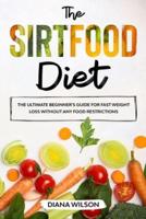 The Sirtfood Diet: The Ultimate Beginner's Guide for Diet Fast Weight Loss Without Any Food  Restrictions