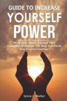 Guide to increase yourself power:  Mind over mood, change your thoughts to change the way you think into positive feelings