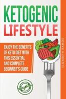 Ketogenic Lifestyle: Enjoy The Benefits of Keto Diet with this Essential and Complete Step by Step Beginner's Guide