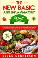 The New Basic Anti-Inflammatory Diet: An Easy and Quick Guide for a Natural and Healthy Lifestyle to Decrease Inflammation Level in Human Body and Finally Live  Pain-Free Based on the Latest Studies and Evidences