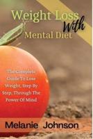 WEIGHT LOSS WITH MENTAL DIET: THE COMPLETE GUIDE TO LOSE WEIGHT STEP BY STEP THROUGH THE POWER OF MIND