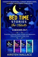 Bedtime Stories for Adults - 4 books in 1: Cognitive Behavioural Therapy, Mindfulness, Hypnosis, Vagus Nerve Stimulation: Overcome insomnia, stress, anxiety and depression. Relax and ensure a deep sleep