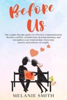 BEFORE US: The couple therapy guide for effective communication. Resolve conflict, rebuild trust, develop intimacy and strengthen your relationship. Overcome anxiety and jealousy in couple.
