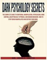 Dark Psychology Secrets: The Complete Guide to Emotional Manipulation.Persuasion, Mind Control,Deception,NLP and Hypnosis, Human Behavior.How To Stop Being Manipulated And Defend Your Mind.