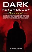 Dark Psychology ( 3 book in 1): Your Best Guide to Learn How to Analyze People, Read Body Language and Stop Being Manipulated. With Secret Techniques Against Deception, Mind Control, and Brainwashing