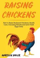 Raising Chickens: How to Raise Backyard Chickens, Health Care, Choosing Breeds and Have Fresh Eggs Daily