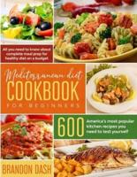 Mediterranean Diet Cookbook for Beginners: All you need to know about complete meal prep for healthy diet on a budget. 600 America's most popular kitchen recipes you need to test yourself.
