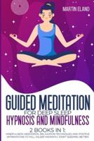 Guided Meditation for Deep Sleep Hypnosis and Mindfulness: 2 Books in 1: Mindfulness Meditation, Relaxation techniques and Positive Affirmations to Fall Asleep Instantly. Start Sleeping Better