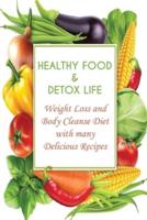 HEALTHY FOOD AND DETOX LIFE : Weight Loss and Body Cleanse Diet with many Delicious Recipes