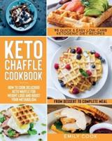 KETO CHAFFLE COOKBOOK: 90 Quick &amp; Easy Low-Carb Ketogenic Diet Recipes. How To Cook Delicious Keto Waffle For Weight Loss And Boost Your Metabolism, From Dessert To Complete Meal