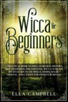 Wicca for beginners: A Practical Book to Wiccan Beliefs, History, and Traditions. The Essential Wicca Starter Kit to Learn to Use Spells, Herbs, Magic, Crystal, and Candle for Positive Purposes