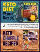 Keto Diet for Women Over 50 &amp; Keto Chaffle Recipes: The ultimate ketogenic guide for burn fat quickly, live a healthy lifestyle after 50 and meal plan with a lot of low-carb recipes for beginners