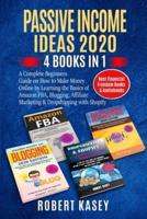 Passive Income Ideas 2020: 4 Books in 1 - A Complete Beginners Guide on How to Make Money Online by Learning the Basics of Amazon FBA, Blogging, Affiliate Marketing and Dropshipping with Shopify