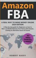 Amazon FBA: A Real Way to Make Money Online  -  A Step-by-Step Guide for Beginners on How to Start a Profitable Business from Home with Amazon, Creating an Alternative Source of Income