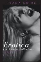 Erotica for Women Collection: Hot and Sexy Explicit stories for adults of pure pleasure, extreme satisfaction and forbidden encounters