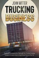 Trucking Business: THE SECRET TO INCREASING YOUR PROFITS WITH YOUR TRUCKING COMPANY. INCLUDES A COMPLETE GUIDE TO FREIGHT BROKER BUSINESS STARTUP