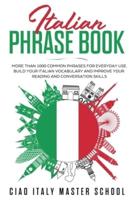 Italian Phrase Book: More Than 1000 Common Phrases for Everyday Use.Build Your Italian Vocabulary and Improve Your Reading and Conversation Skills