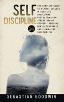Self-discipline 2 in 1: The Complete Guide To Achieve Success In Your Life Overcoming Procrastination, Strengthening Yourself Building Mental Toughness And Eliminating Overthinking