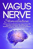 Vagus Nerve Stimulation: Discover How to Stimulate your Vagus Nerve with Relaxation Techniques, Mindfulness and Meditation exercises. Relieve Stress and Anxiety for a Healthy Mind-Body Connection