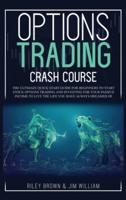 Options Trading Crash Course: The Ultimate Quick Start Guide for Beginners to Start Stock Options Trading and Investing for Your Passive Income to Live the Life You Have Always Dreamed of
